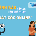 Cảnh báo thủ đoạn lừa đảo “bắt cóc online” trên không gian mạng