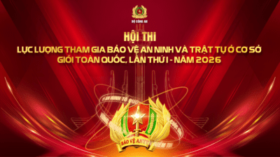 HỘI THI LỰC LƯỢNG THAM GIA BẢO VỆ AN NINH, TRẬT TỰ Ở CƠ SỞ GIỎI TOÀN QUỐC LẦN THỨ I – NĂM 2026