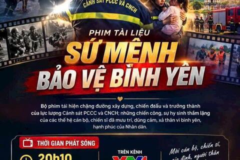 Phim tài liệu “Sứ mệnh bảo vệ bình yên” – Tôn vinh những chiến công thầm lặng của lực lượng Cảnh sát PCCC và CNCH